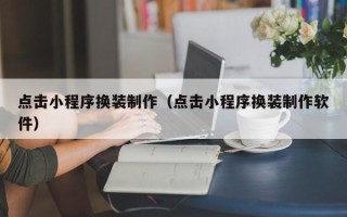 绥化点击小程序换装制作（点击小程序换装制作软件）