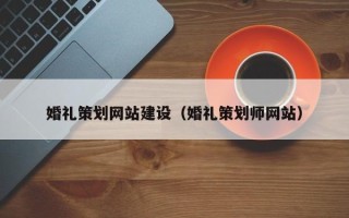 绥化婚礼策划网站建设（婚礼策划师网站）